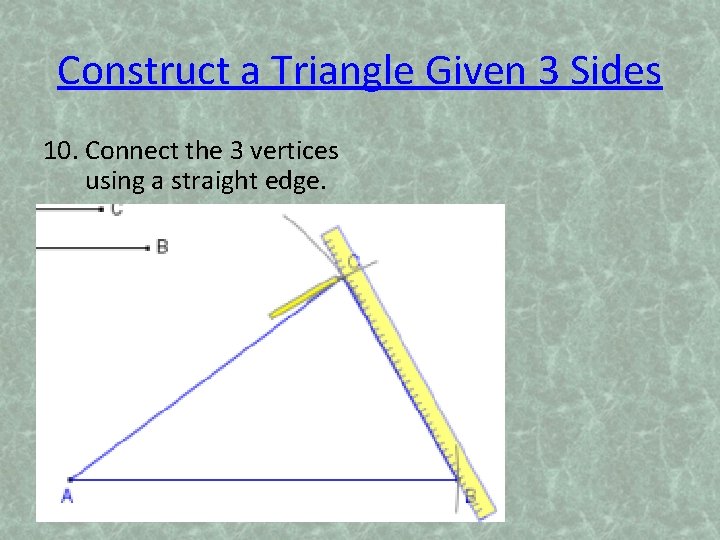 Construct a Triangle Given 3 Sides 10. Connect the 3 vertices using a straight