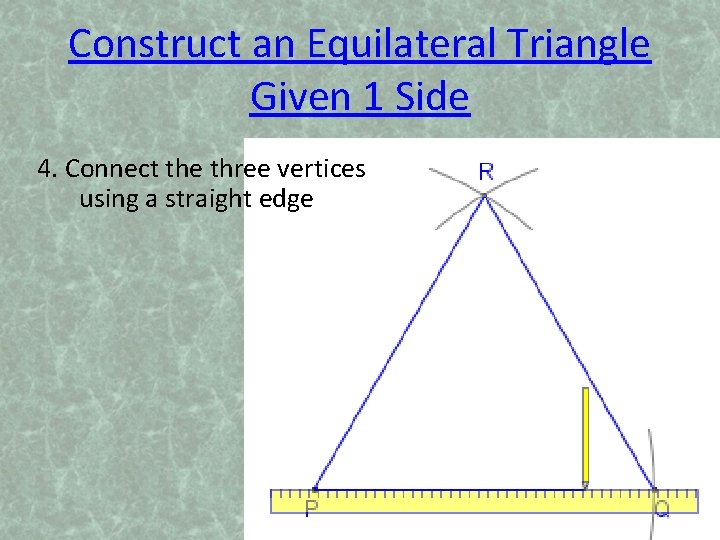 Construct an Equilateral Triangle Given 1 Side 4. Connect the three vertices using a