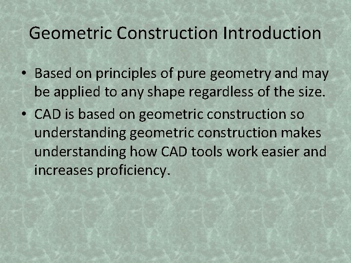 Geometric Construction Introduction • Based on principles of pure geometry and may be applied