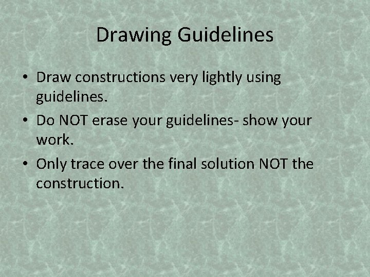 Drawing Guidelines • Draw constructions very lightly using guidelines. • Do NOT erase your