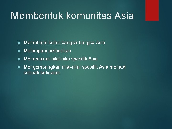 Membentuk komunitas Asia Memahami kultur bangsa-bangsa Asia Melampaui perbedaan Menemukan nilai-nilai spesifik Asia Mengembangkan