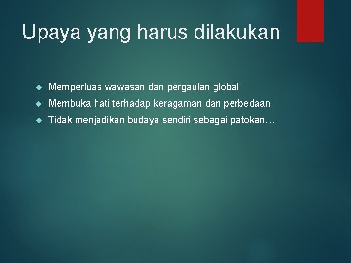 Upaya yang harus dilakukan Memperluas wawasan dan pergaulan global Membuka hati terhadap keragaman dan