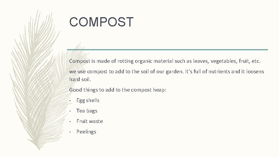 COMPOST Compost is made of rotting organic material such as leaves, vegetables, fruit, etc.