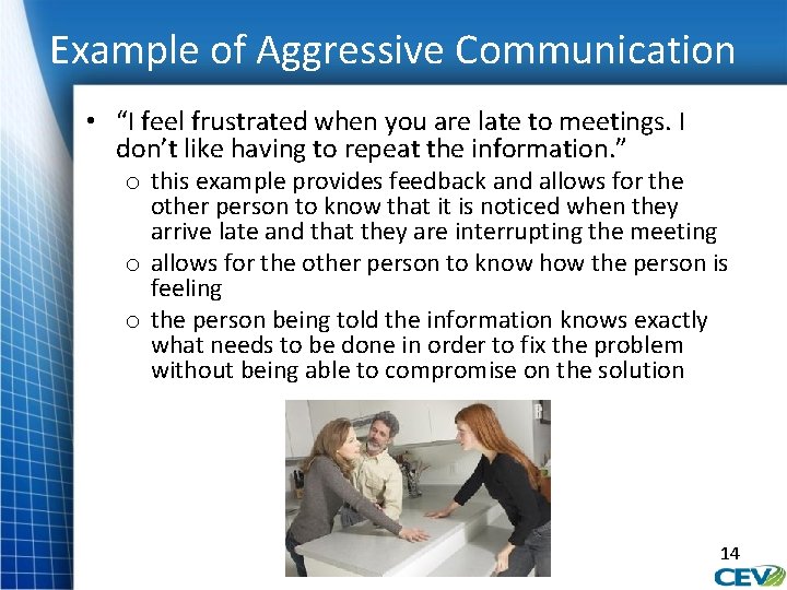 Example of Aggressive Communication • “I feel frustrated when you are late to meetings.