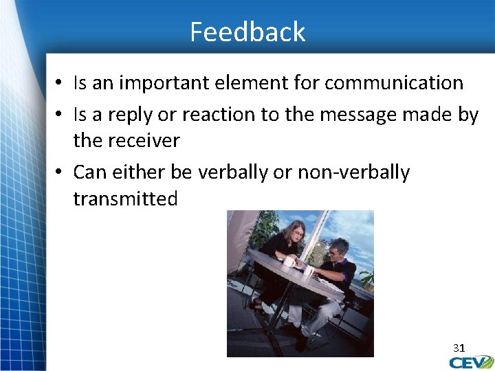 Feedback • Is an important element for communication • Is a reply or reaction