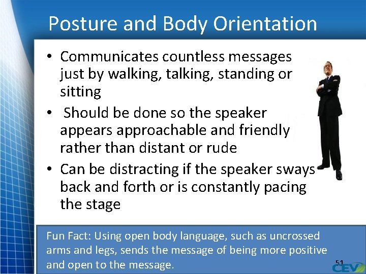 Posture and Body Orientation • Communicates countless messages just by walking, talking, standing or