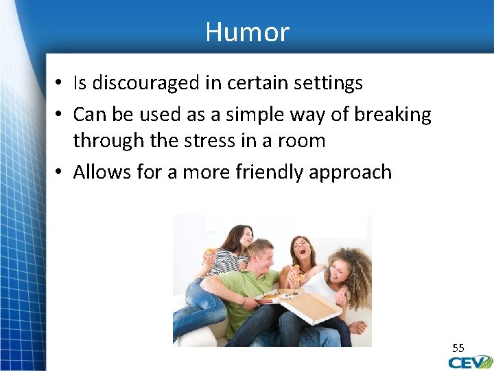 Humor • Is discouraged in certain settings • Can be used as a simple