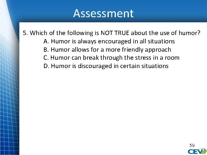 Assessment 5. Which of the following is NOT TRUE about the use of humor?