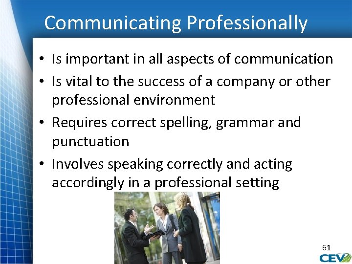 Communicating Professionally • Is important in all aspects of communication • Is vital to