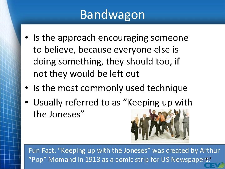 Bandwagon • Is the approach encouraging someone to believe, because everyone else is doing