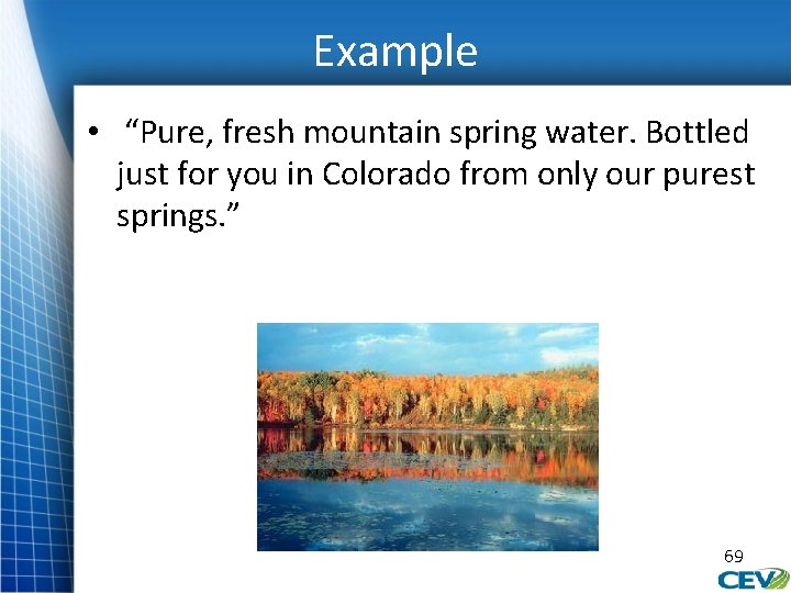 Example • “Pure, fresh mountain spring water. Bottled just for you in Colorado from