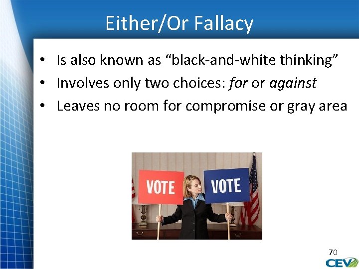 Either/Or Fallacy • Is also known as “black-and-white thinking” • Involves only two choices: