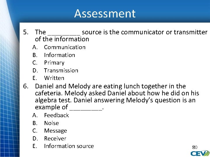 Assessment 5. The _____ source is the communicator or transmitter of the information A.