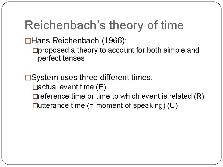 Reichenbach’s theory of time �Hans Reichenbach (1966): �proposed a theory to account for both