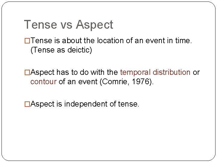 Tense vs Aspect �Tense is about the location of an event in time. (Tense