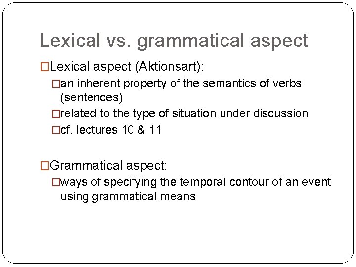 Lexical vs. grammatical aspect �Lexical aspect (Aktionsart): �an inherent property of the semantics of