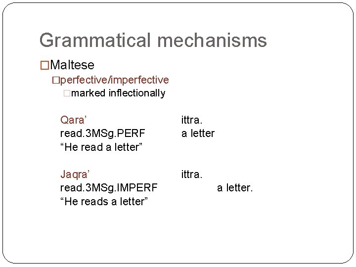 Grammatical mechanisms �Maltese �perfective/imperfective �marked inflectionally Qara’ read. 3 MSg. PERF “He read a