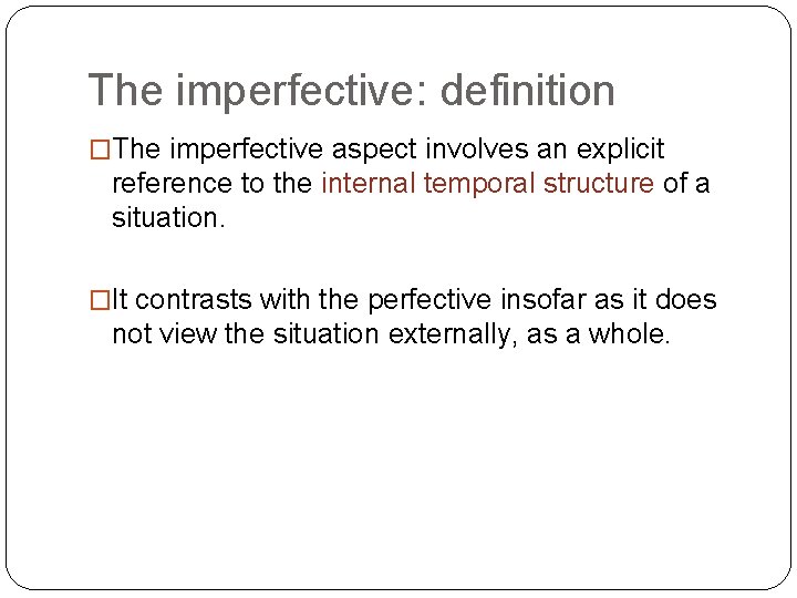 The imperfective: definition �The imperfective aspect involves an explicit reference to the internal temporal