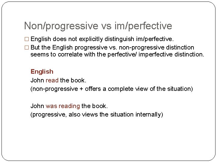 Non/progressive vs im/perfective � English does not explicitly distinguish im/perfective. � But the English