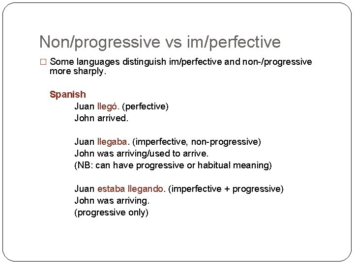 Non/progressive vs im/perfective � Some languages distinguish im/perfective and non-/progressive more sharply. Spanish Juan