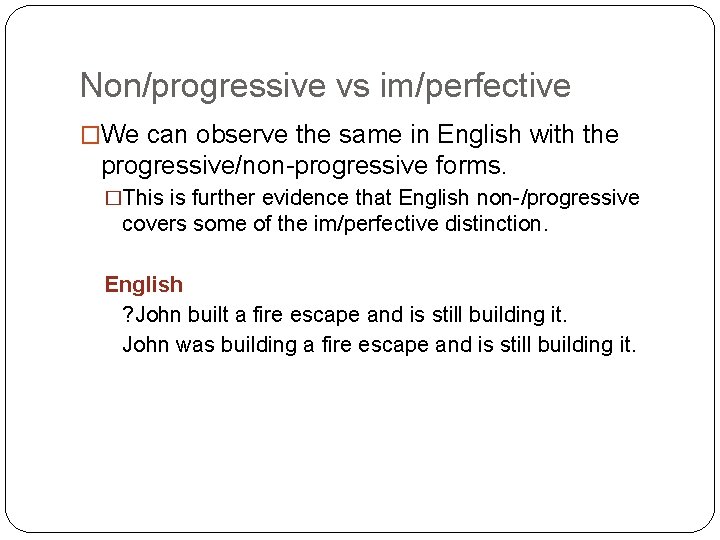 Non/progressive vs im/perfective �We can observe the same in English with the progressive/non-progressive forms.