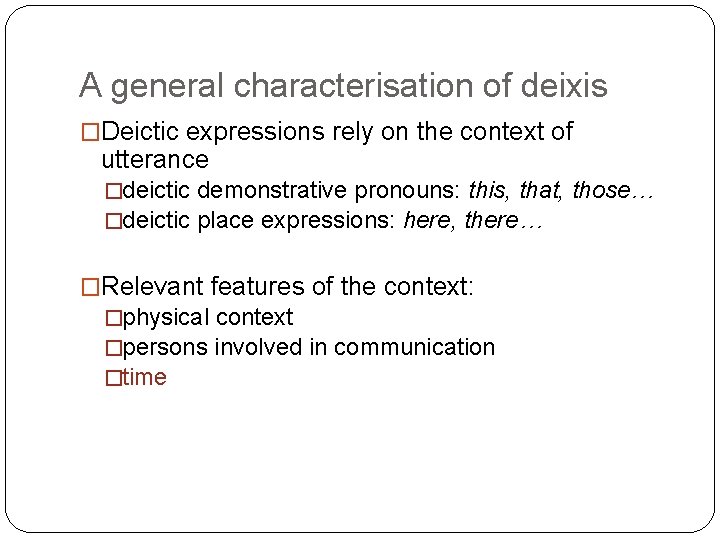 A general characterisation of deixis �Deictic expressions rely on the context of utterance �deictic