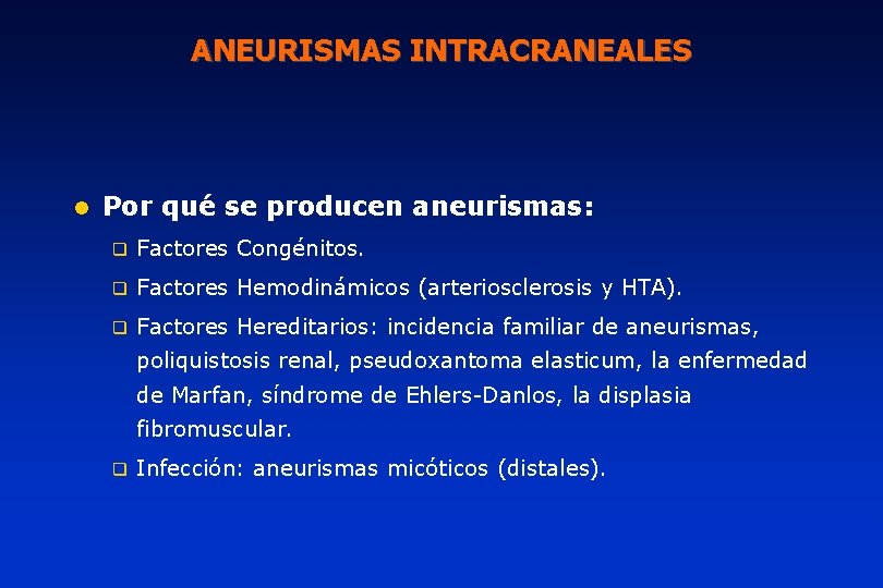 ANEURISMAS INTRACRANEALES l Por qué se producen aneurismas: q Factores Congénitos. q Factores Hemodinámicos