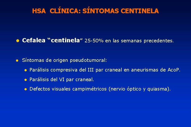 HSA CLÍNICA: SÍNTOMAS CENTINELA l Cefalea “centinela” 25 -50% en las semanas precedentes. l