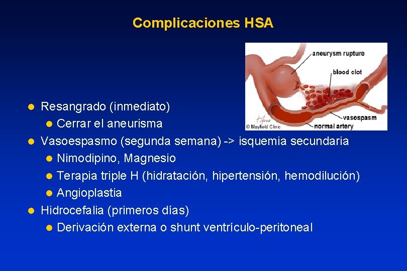 Complicaciones HSA Resangrado (inmediato) l Cerrar el aneurisma l Vasoespasmo (segunda semana) -> isquemia