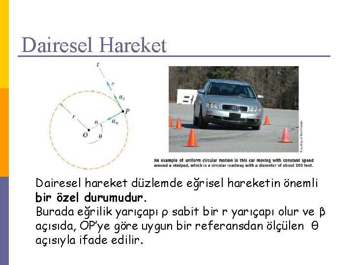 Dairesel Hareket Dairesel hareket düzlemde eğrisel hareketin önemli bir özel durumudur. Burada eğrilik yarıçapı