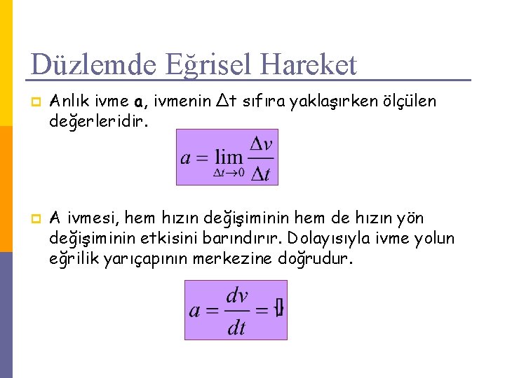 Düzlemde Eğrisel Hareket p p Anlık ivme a, ivmenin Δt sıfıra yaklaşırken ölçülen değerleridir.