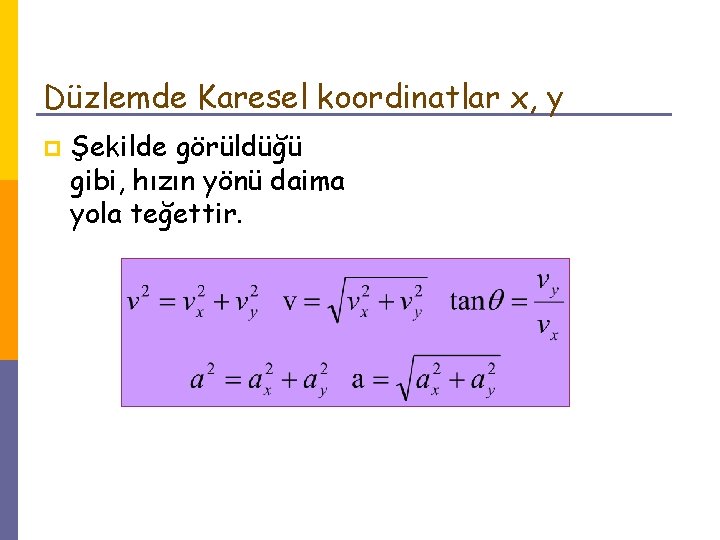 Düzlemde Karesel koordinatlar x, y p Şekilde görüldüğü gibi, hızın yönü daima yola teğettir.