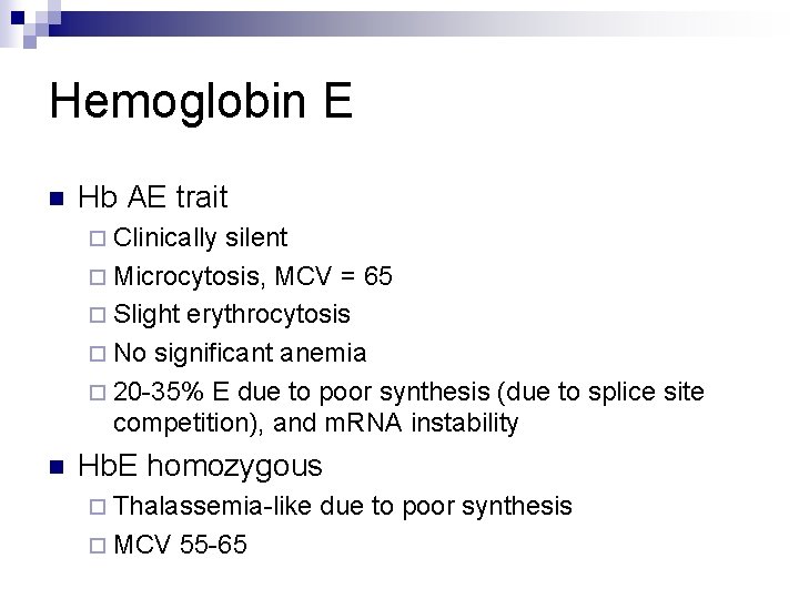 Hemoglobin E n Hb AE trait ¨ Clinically silent ¨ Microcytosis, MCV = 65