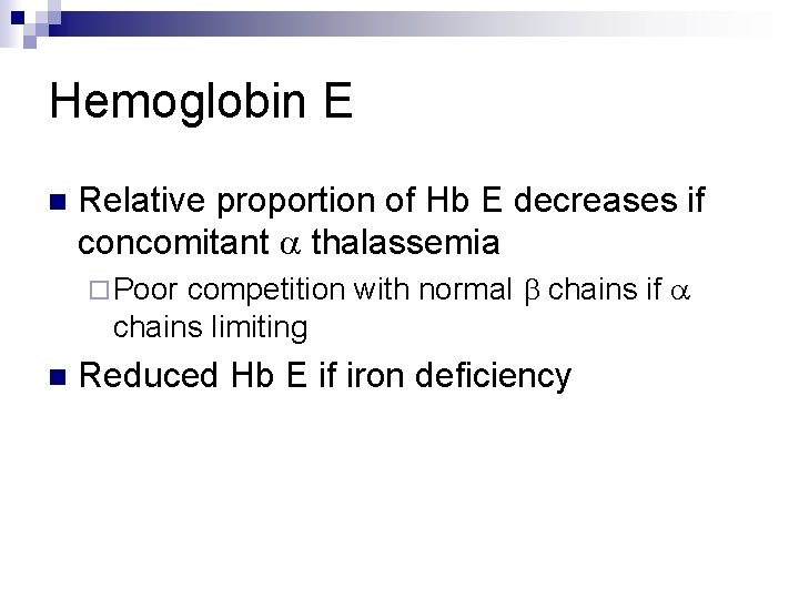 Hemoglobin E n Relative proportion of Hb E decreases if concomitant a thalassemia ¨
