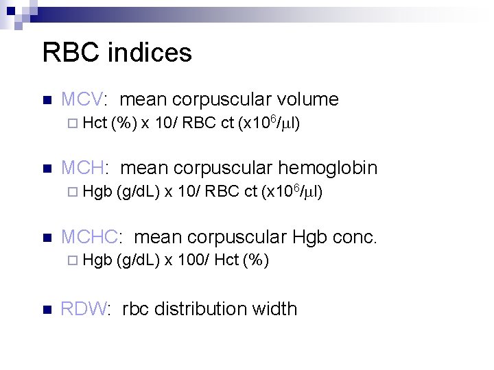 RBC indices n MCV: mean corpuscular volume ¨ Hct (%) x 10/ RBC ct
