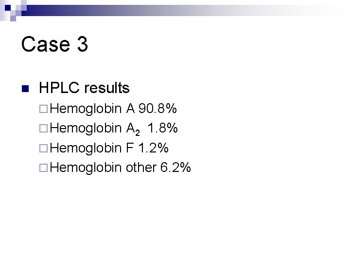 Case 3 n HPLC results ¨ Hemoglobin A 90. 8% ¨ Hemoglobin A 2