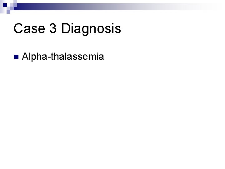 Case 3 Diagnosis n Alpha-thalassemia 