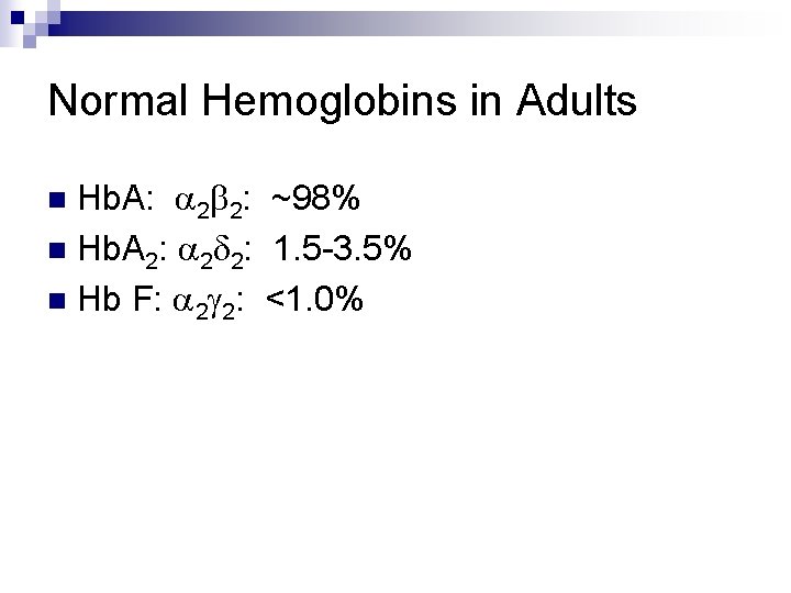Normal Hemoglobins in Adults Hb. A: a 2 b 2: ~98% n Hb. A