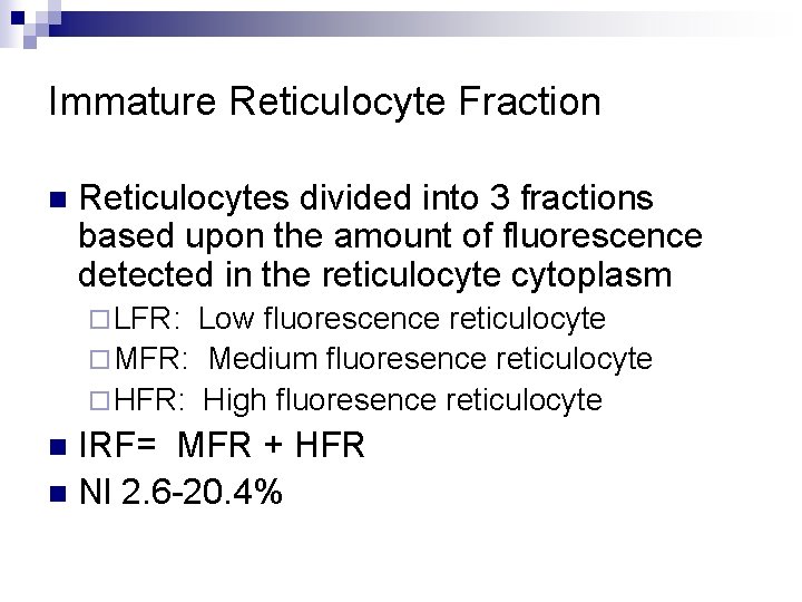 Immature Reticulocyte Fraction n Reticulocytes divided into 3 fractions based upon the amount of