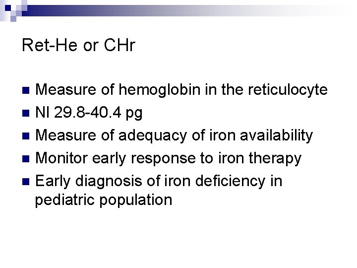Ret-He or CHr Measure of hemoglobin in the reticulocyte n Nl 29. 8 -40.