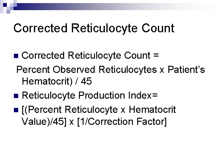 Corrected Reticulocyte Count = Percent Observed Reticulocytes x Patient’s Hematocrit) / 45 n Reticulocyte