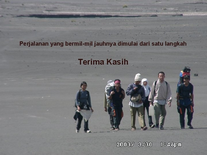 Perjalanan yang bermil-mil jauhnya dimulai dari satu langkah Terima Kasih 
