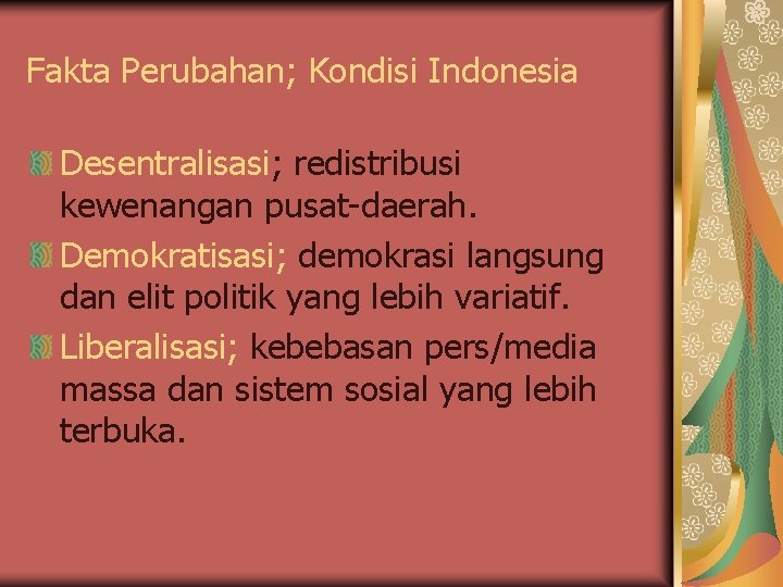 Fakta Perubahan; Kondisi Indonesia Desentralisasi; redistribusi kewenangan pusat-daerah. Demokratisasi; demokrasi langsung dan elit politik
