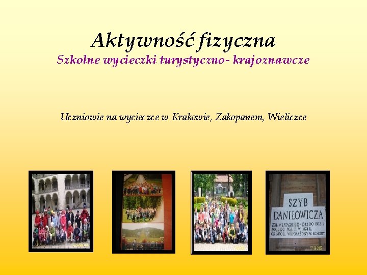 Aktywność fizyczna Szkolne wycieczki turystyczno- krajoznawcze Uczniowie na wycieczce w Krakowie, Zakopanem, Wieliczce 