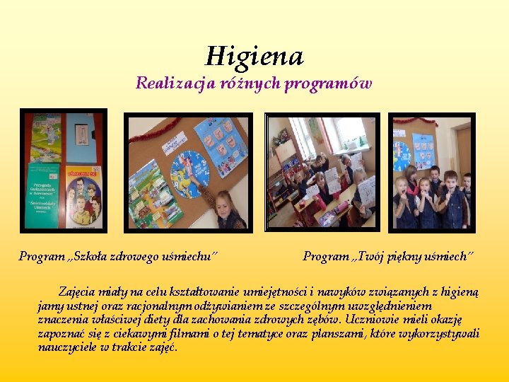 Higiena Realizacja różnych programów Program „Szkoła zdrowego uśmiechu” Program „Twój piękny uśmiech” Zajęcia miały