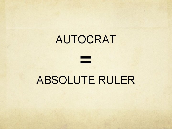 AUTOCRAT = ABSOLUTE RULER 