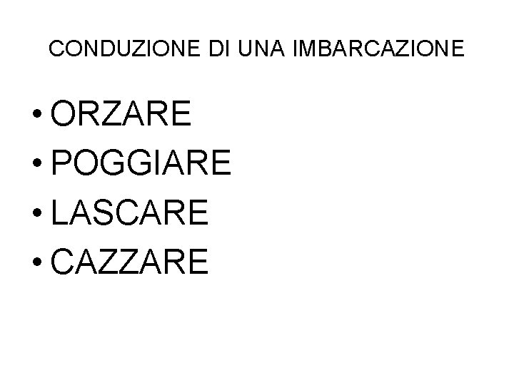 CONDUZIONE DI UNA IMBARCAZIONE • ORZARE • POGGIARE • LASCARE • CAZZARE 