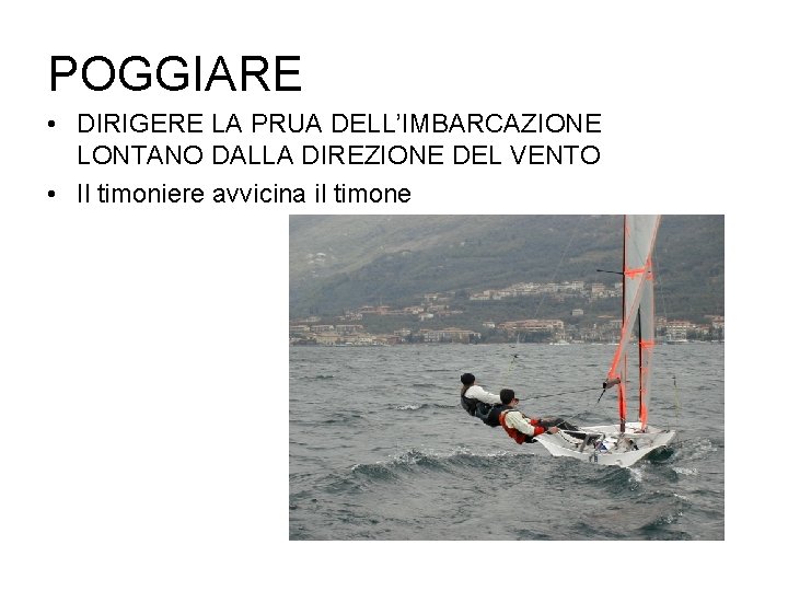 POGGIARE • DIRIGERE LA PRUA DELL’IMBARCAZIONE LONTANO DALLA DIREZIONE DEL VENTO • Il timoniere