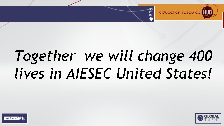 Together we will change 400 lives in AIESEC United States! 