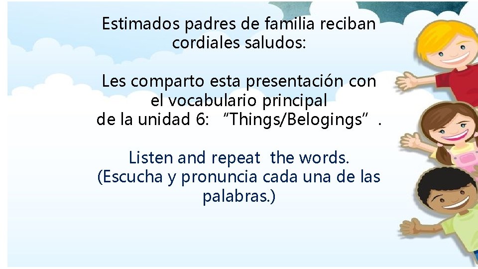 Estimados padres de familia reciban cordiales saludos: Les comparto esta presentación con el vocabulario